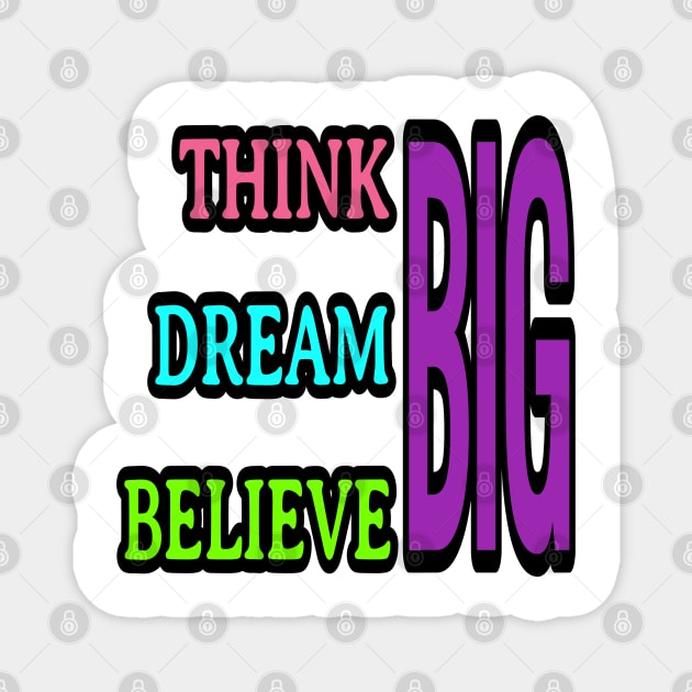 Think big, dream big, believe big Magnet by DeraTobi