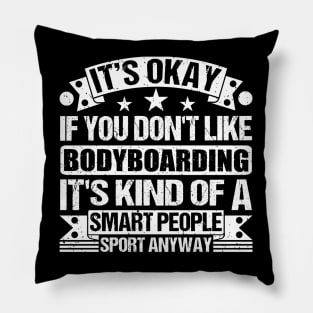 It's Okay If You Don't Like Bodyboarding It's Kind Of A Smart People Sports Anyway Bodyboarding Lover Pillow