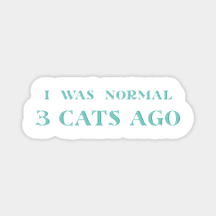 I was Normal Three Cats Ago Magnet