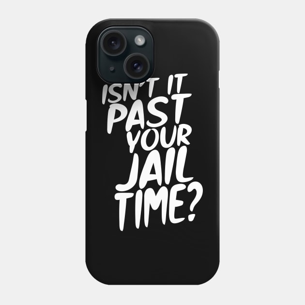 Isn't it past your jail time? Phone Case by semrawud