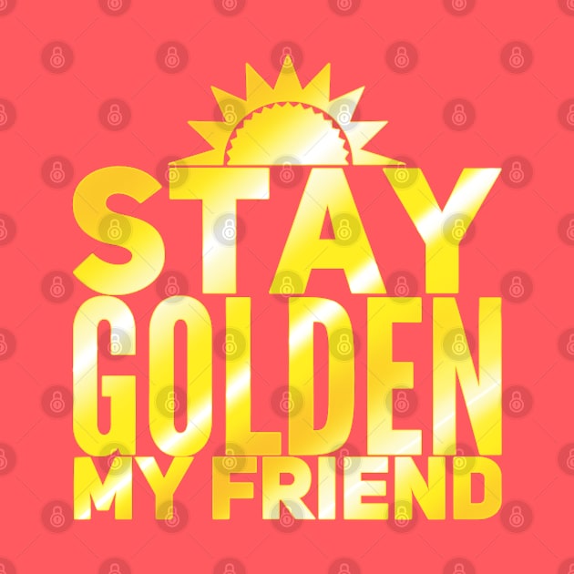 Stay Golden My Friend by UnleashedCreationz