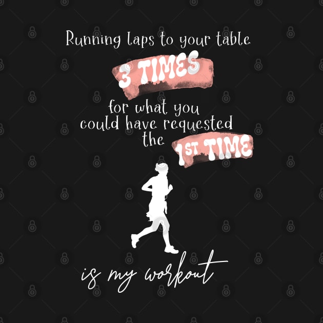 Running Laps to Your Table 3 Times Is My Workout Funny Female Server Design by SmoothVez Designs