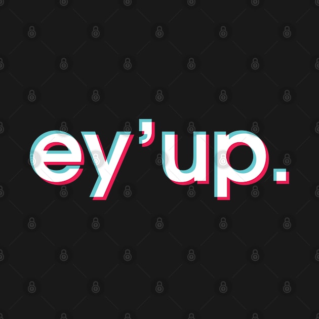 Ey Up by Infectee