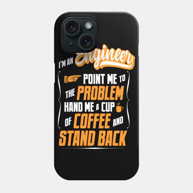 I'm An Engineer - Hand Me A Coffee And Stand Back Phone Case by tommartinart