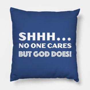 SHHH... No One Cares But God Does! Pillow