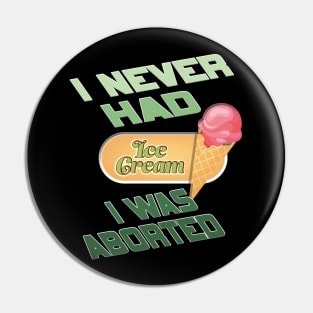 I never had ice cream I was aborted Pin