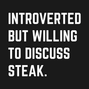 Introverted but willing to discuss steak (dark shirt) T-Shirt