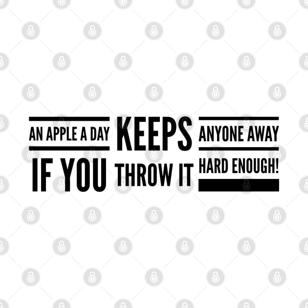 An Apple A Day Keeps Anyone Away If You Throw It Hard Enough - Funny Sayings by Textee Store