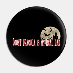 Count Dracula Is My Real Dad Pin