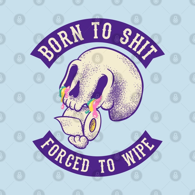 Born to Shit - Forced to Wipe | MEME by anycolordesigns