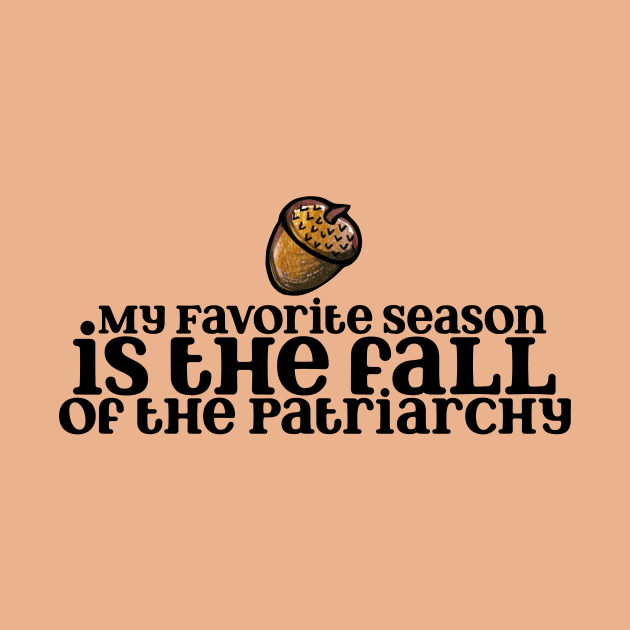 My Favorite season is the fall of the Patriarchy by bubbsnugg