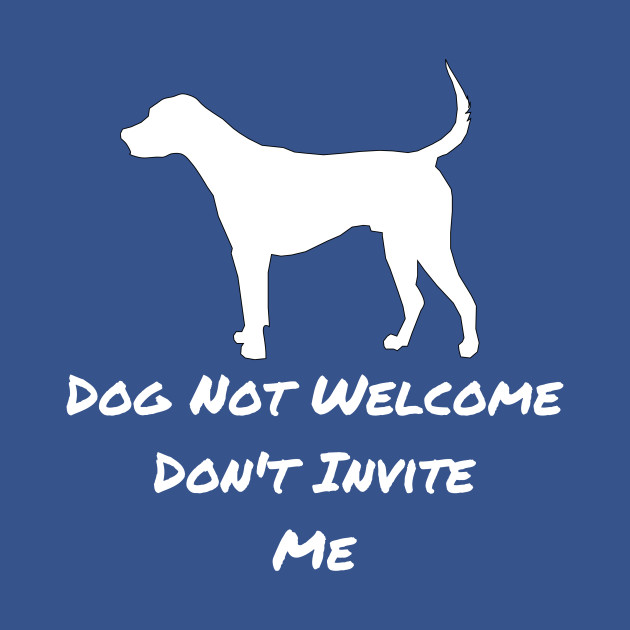 Discover Dog Not Welcome, Don't Invite Me - Dog Lover - T-Shirt