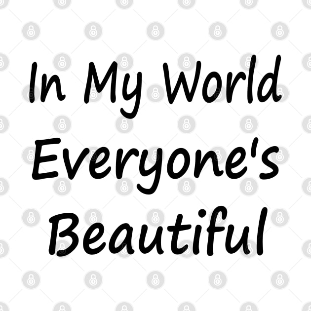 In My World Everyone's Beautiful by EclecticWarrior101