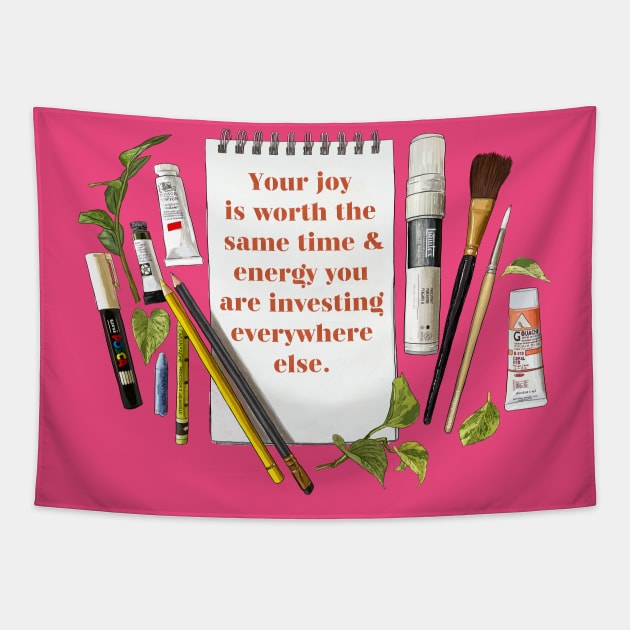 Your Joy Is Worth The Same Time and Energy You Are Investing Everywhere Else Tapestry by FabulouslyFeminist