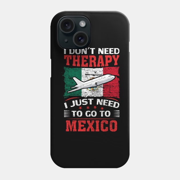 I Don't Need Therapy I Just Need To Go To Mexico Phone Case by silvercoin