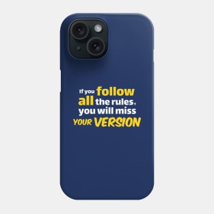 If you follow all the rules,  you will miss  YOUR VERSION Phone Case