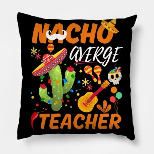 Nacho Average Teacher Cinco De Mayo Mexican Fiesta cactus Pillow