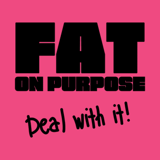 Fat On Purpose - Deal With It T-Shirt