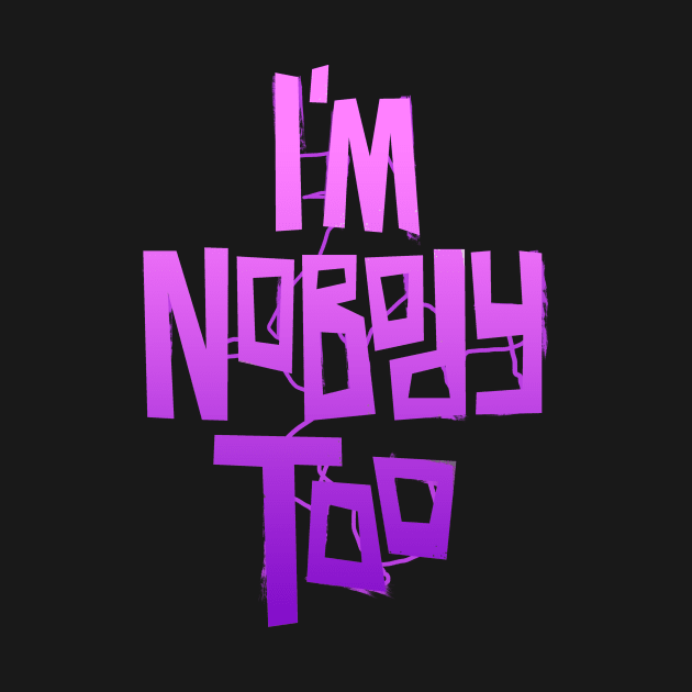 I'm Nobody Too by idolfangear