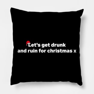 Let's Get Drunk And Ruin Christmas X Funny xmas Drinking Pillow