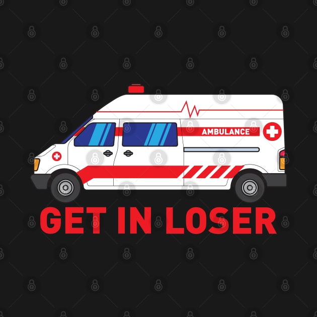 Get in Loser - Funny Paramedic EMT medical emergency Gift by Shirtbubble