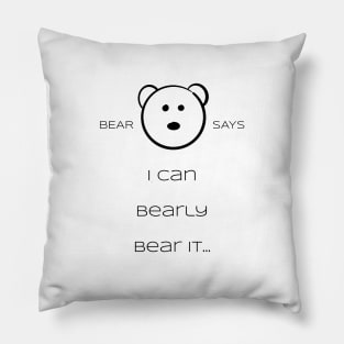 Bear Says: I can bearly bear it Pillow