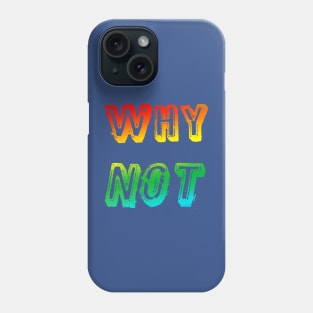 Why Not Phone Case