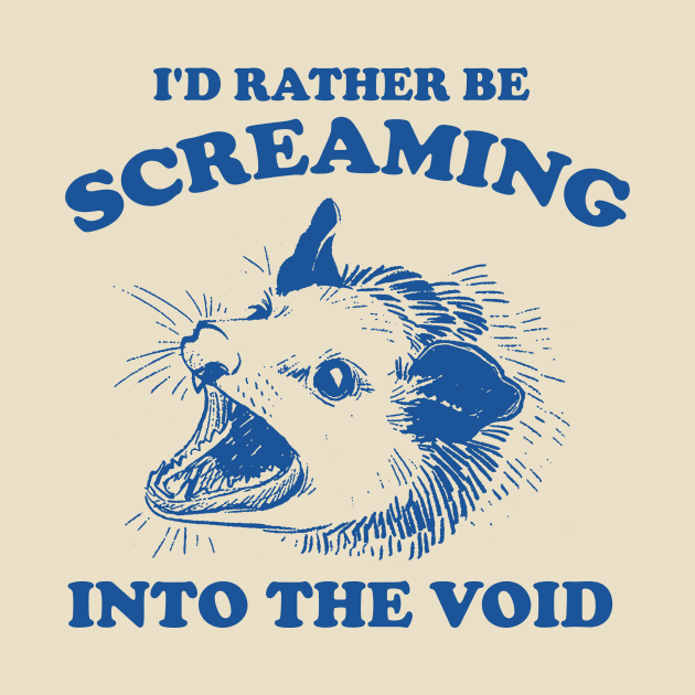 I'd Rather Be Screaming Into the Void - Funny Possum Meme by Justin green