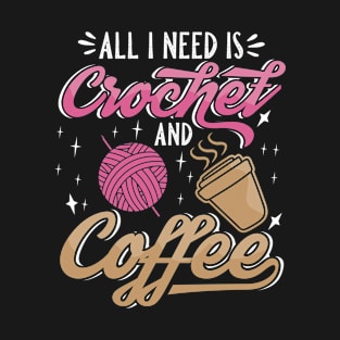 All I Need Is Crochet And Coffee T-Shirt