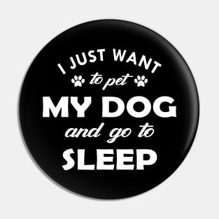 Dog - I just want to pet my dog and go to sleep Pin