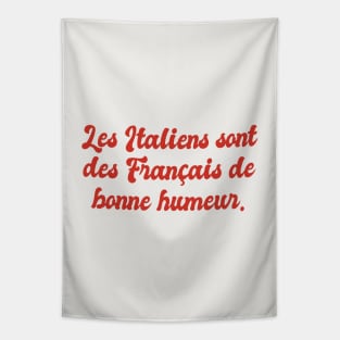 Les Italiens sont des Français de bonne humeur - The Italians are French in a good mood Tapestry