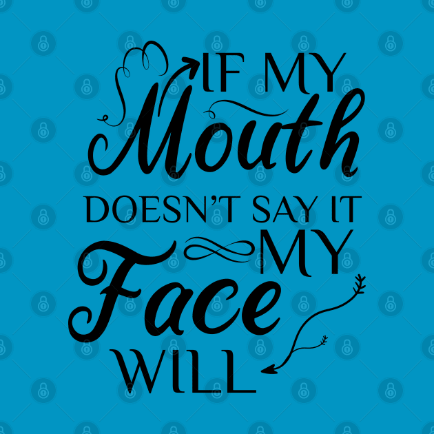 If My Mouth Doesn't Say It My Face Will by yusufdehbi