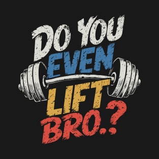 Do You Even Lift Bro.? Weightlifting Motivation Workout v4 T-Shirt