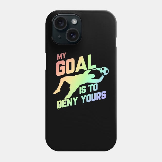 My Goal Is To Deny Yours Soccer Goalie Soft Rainbow Phone Case by theperfectpresents