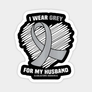 I Wear Grey For My Husband GBM Glioblastoma Awareness Magnet