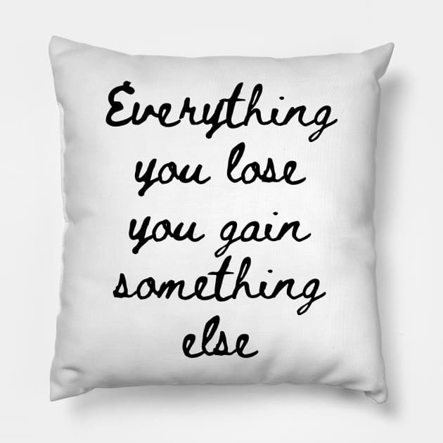 Everything You Lose You Gain Something Else Pillow by GMAT