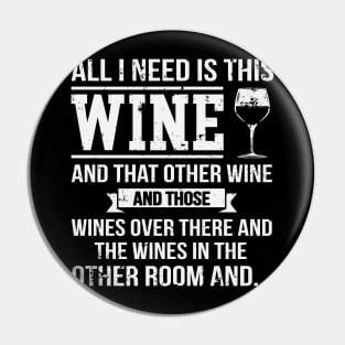 All I Need Is This Wine Funny Wine Lover Pin