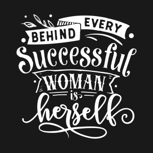 Behind Every Successful Woman Is Herself Motivational Quote T-Shirt