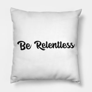 Be Relentless Motivational Design Inspirational Text Shirt Never Gift Up Simple Perfect Gift Pillow