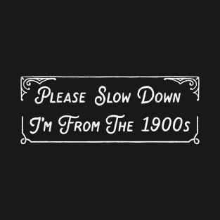 Please Slow Down I'm From The 1900s T-Shirt