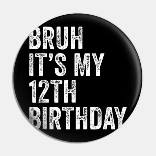 Bruh Its My 12th Birthday 12 Years Old Twelfth Birthday Pin