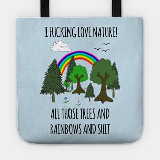 I FUCKING LOVE NATURE! ALL THOSE TREES AND RAINBOWS AND SHIT Tote