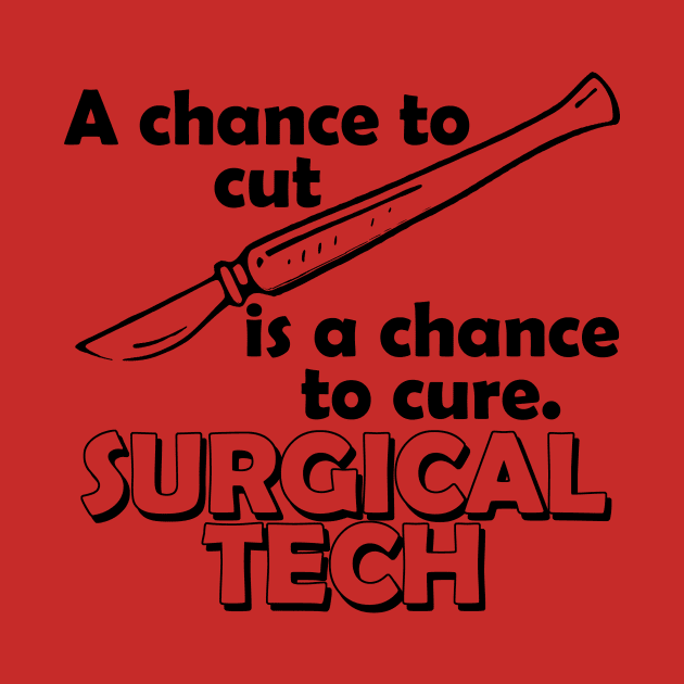 a chance to cut is a chance to cure surgical tech by TshirtsCintia
