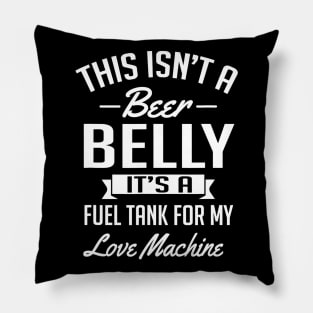 This Isnt A Beer Belly Its a Fuel Tank For My Love Pillow