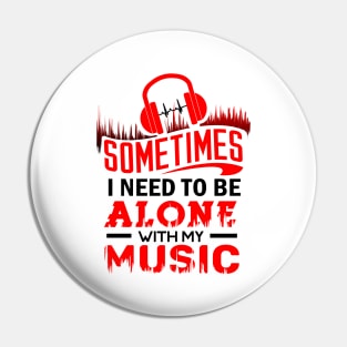 'I Need To Be Alone With My Music' Cool Music Gift Pin