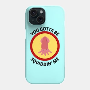 You Gotta Be Squiddin' Me - Squid Pun Phone Case