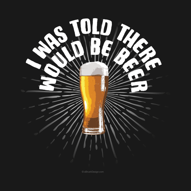 I Was Told There Would Be Beer by eBrushDesign