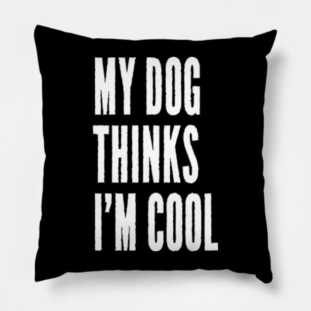 My Dog Thinks I'm Cool Pillow by JaiStore