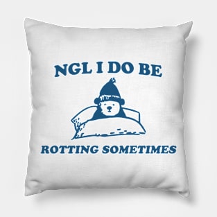 NGL I Do Be Rotting Sometimes Funny Pillow