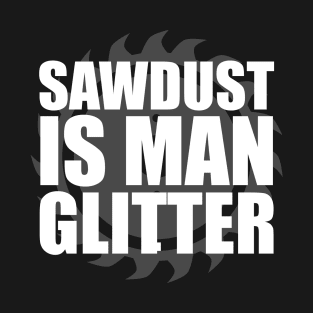 Sawdust Is Man Glitter Carpenter T-Shirt